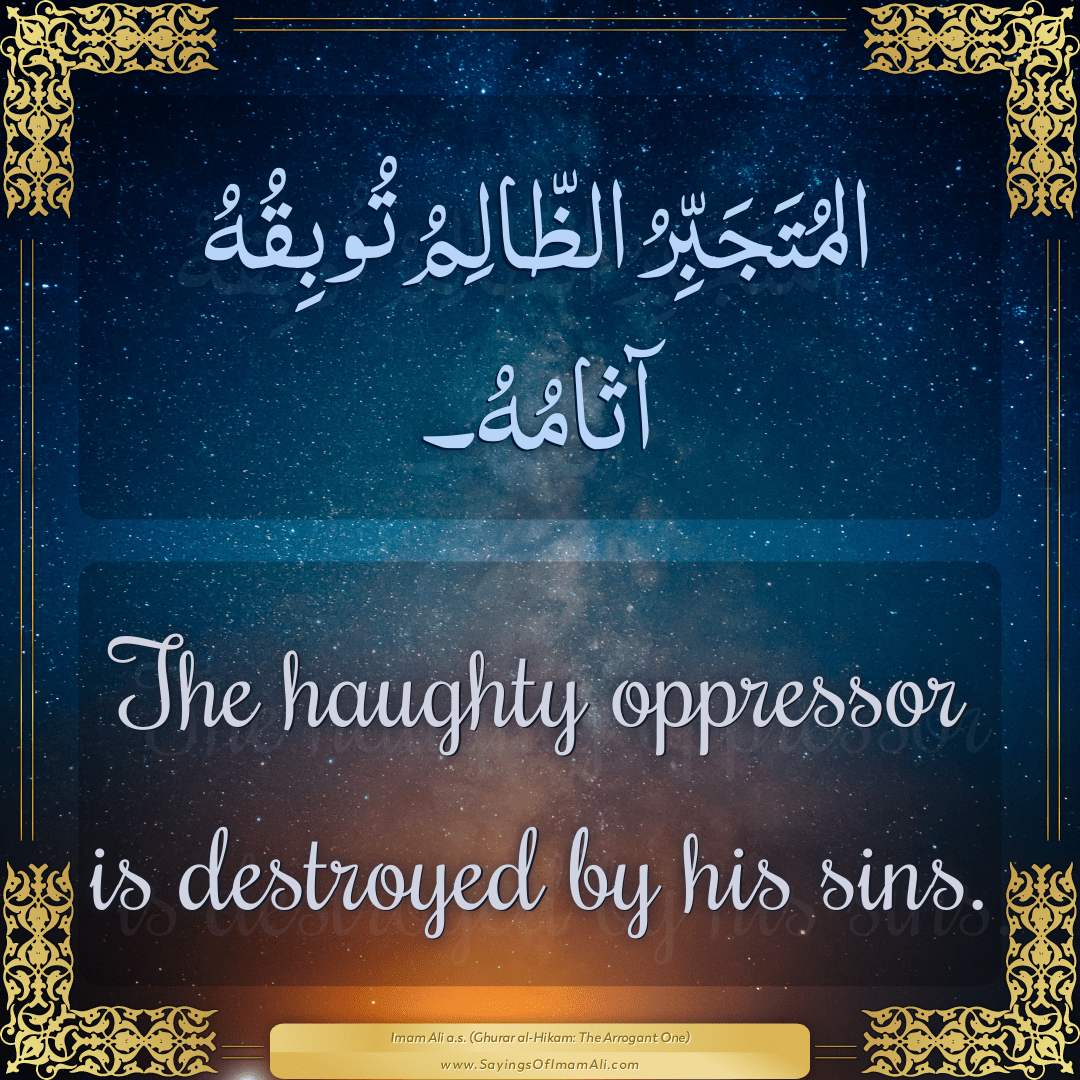 The haughty oppressor is destroyed by... — Imam Ali (a.s)