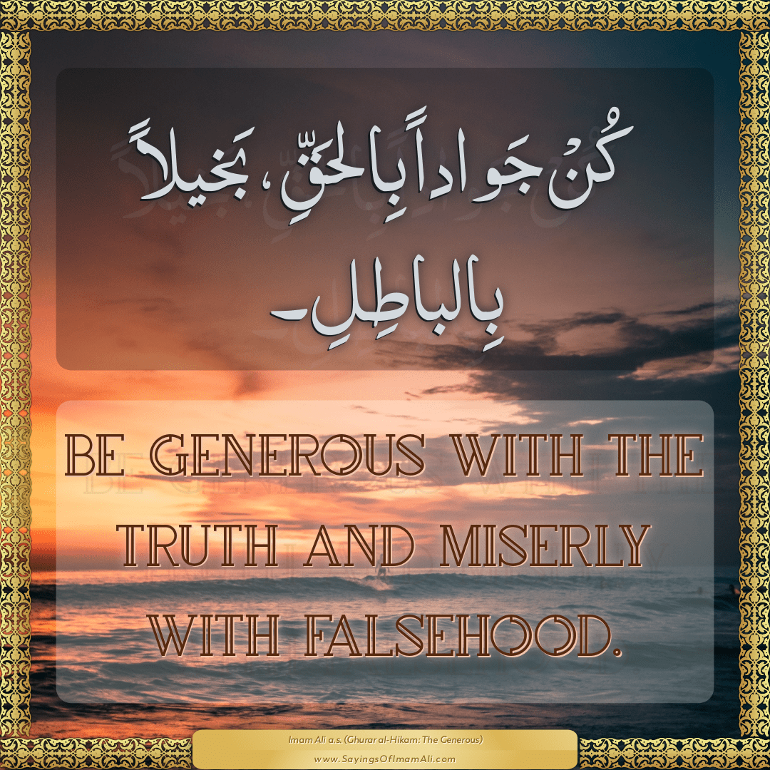 Be generous with the truth and miserly... — Imam Ali (a.s)