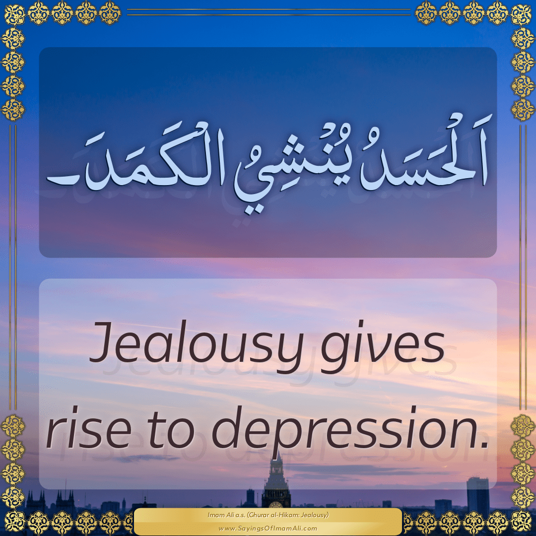 Jealousy gives rise to depression. — Imam Ali (a.s)