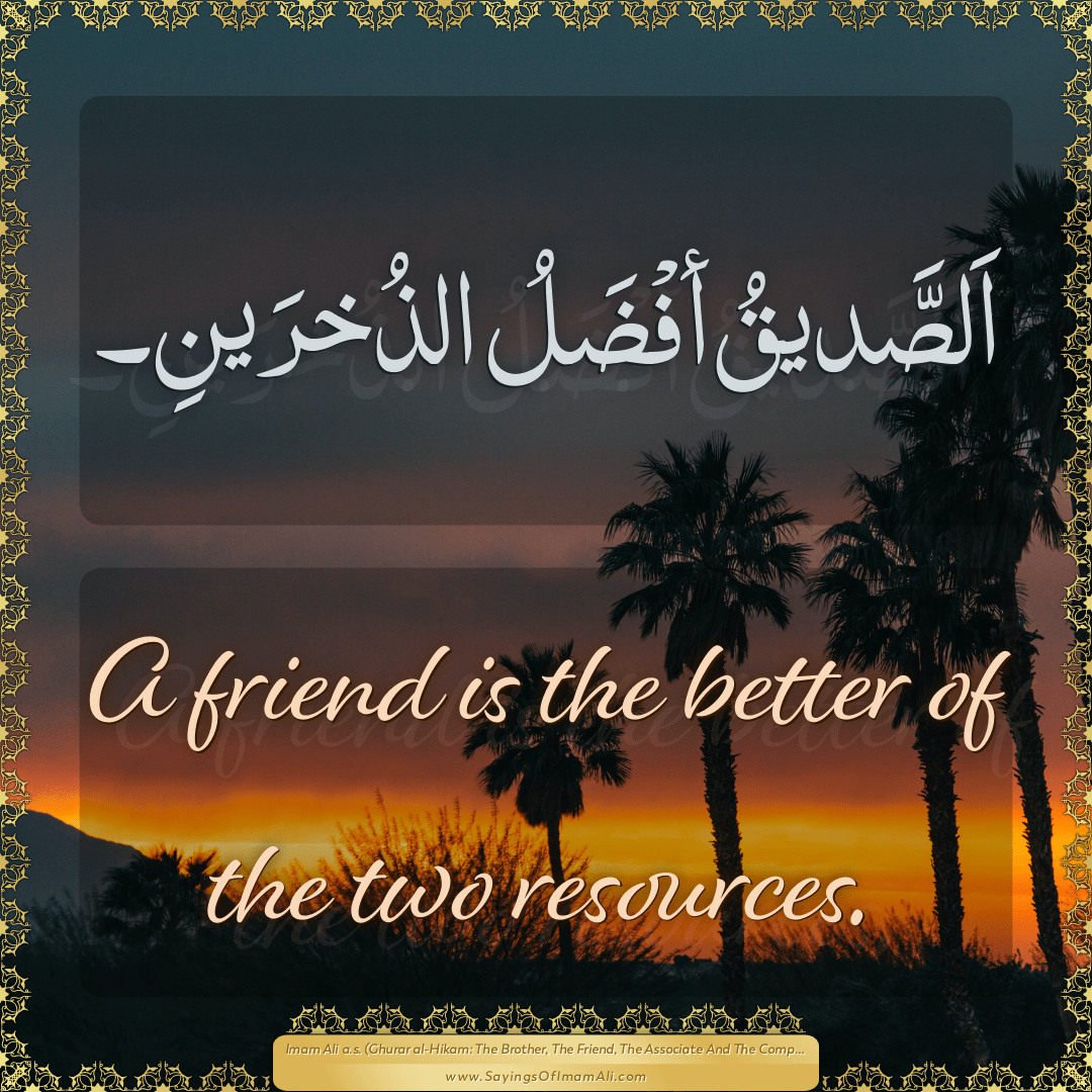 A friend is the better of the two... — Imam Ali (a.s)