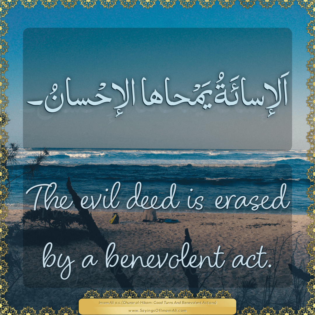 The evil deed is erased by a benevolent... — Imam Ali (a.s)